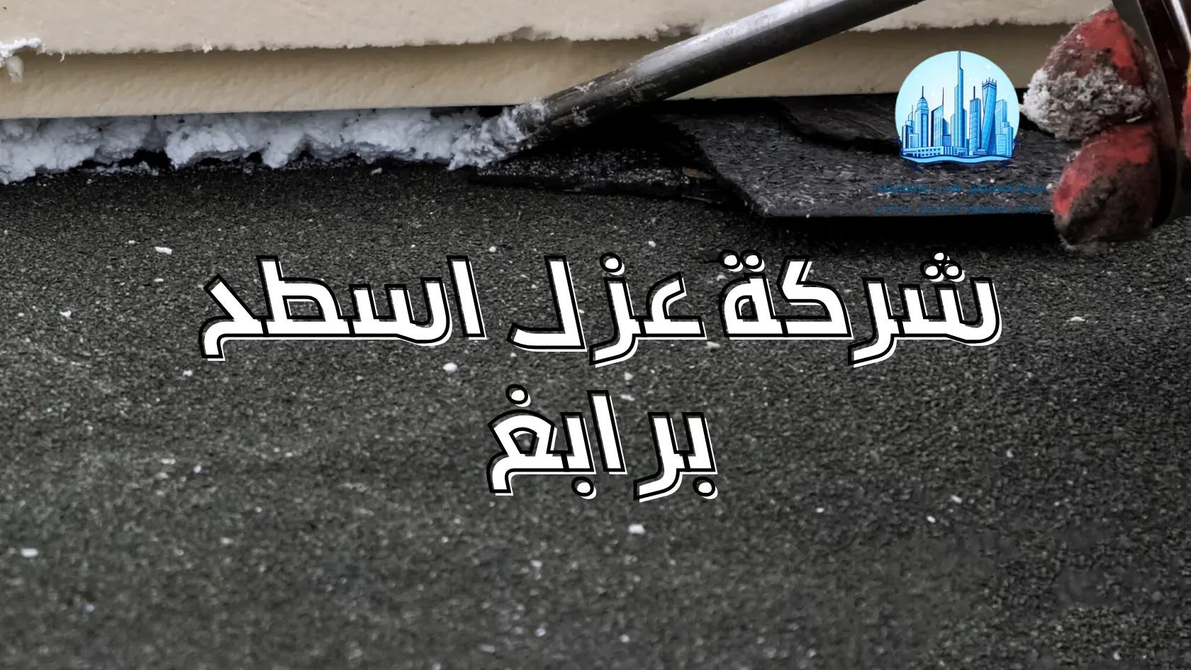 شركة عزل اسطح برابغ