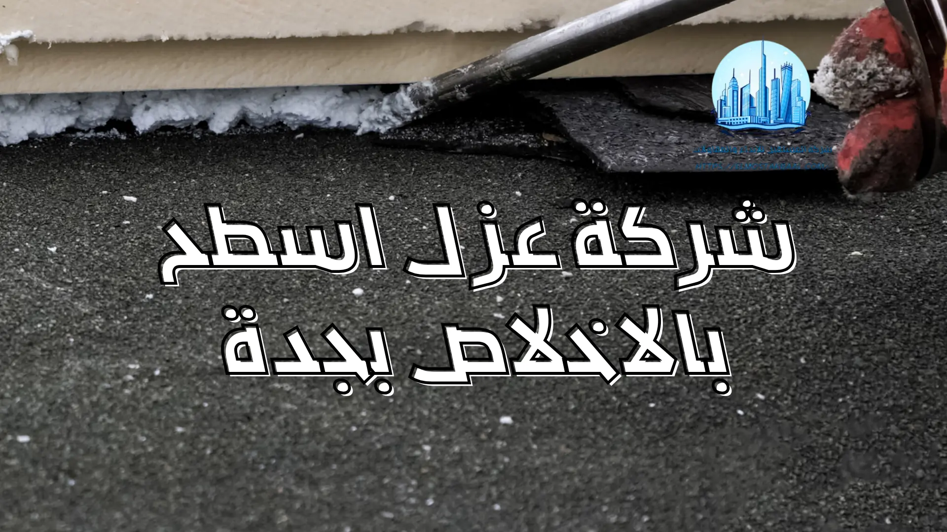 شركة عزل اسطح بالاخلاص بجدة